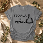 Tequila is Vegan T-Shirt