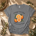 Orange You Glad T-Shirt