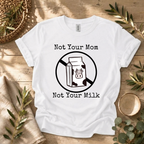 Not Your Milk T-Shirt